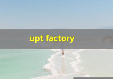  upt factory